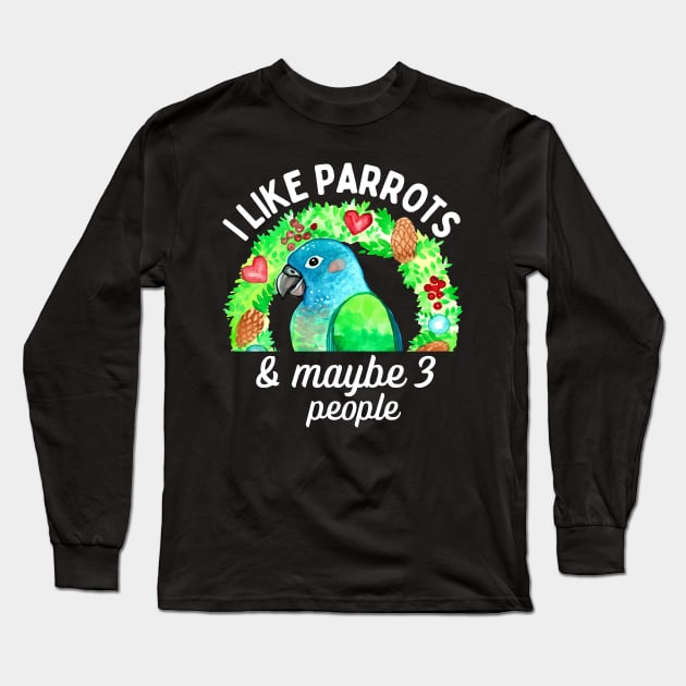 I Like Pionus Parrots and Maybe 3 People Long Sleeve T-Shirt by IvyLilyArt